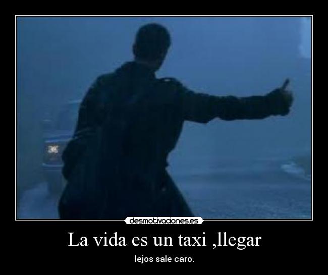 La vida es un taxi ,llegar -