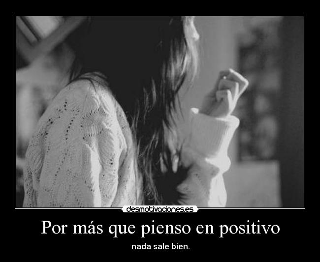 Por más que pienso en positivo - nada sale bien.