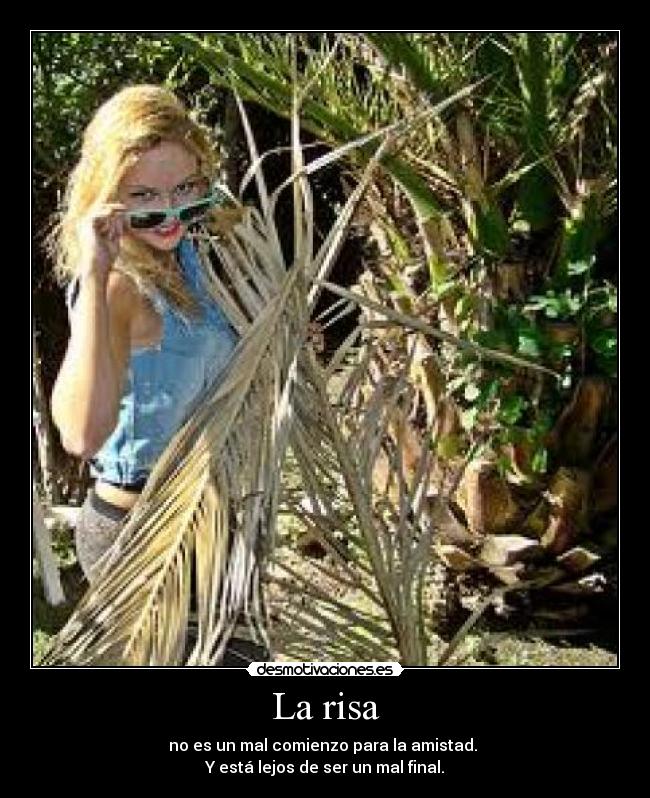 La risa - no es un mal comienzo para la amistad.
Y está lejos de ser un mal final.