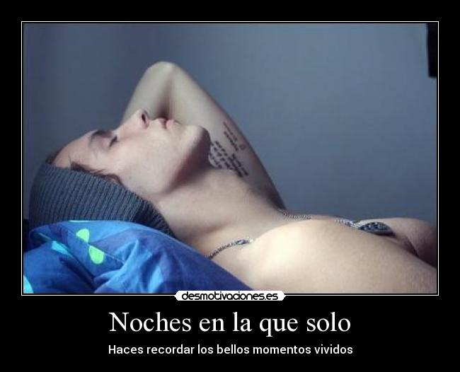 Noches en la que solo - Haces recordar los bellos momentos vividos