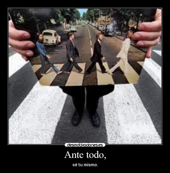 Ante todo, - sé tu mismo.