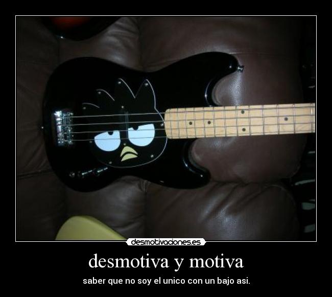 desmotiva y motiva - saber que no soy el unico con un bajo asi.