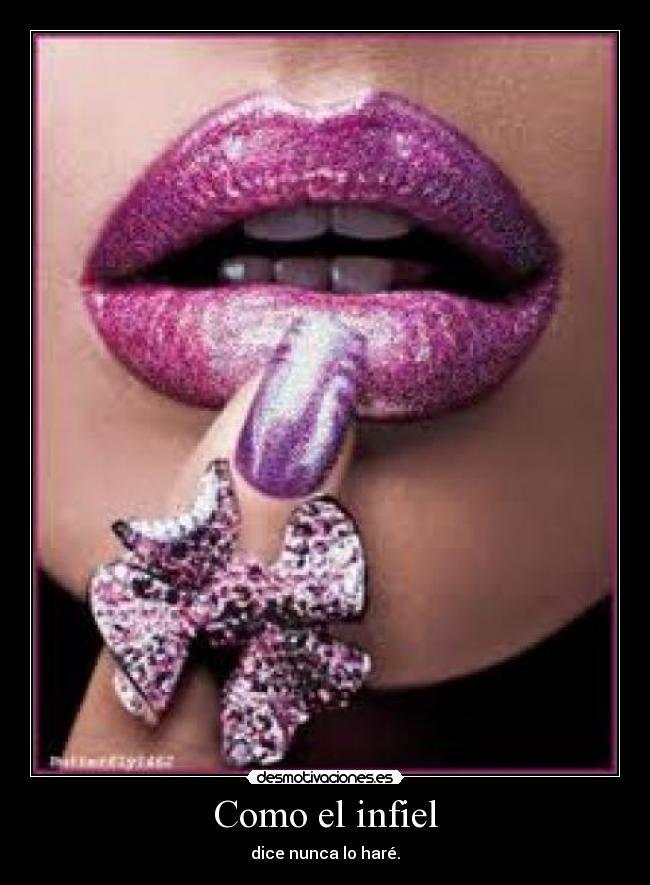 Como el infiel - dice nunca lo haré.