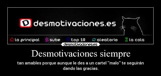 Desmotivaciones siempre - tan amables porque aunque le des a un cartel malo te seguirán dando las gracias.