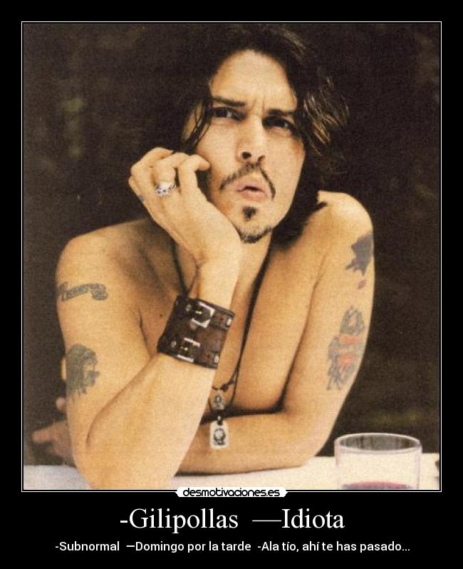 -Gilipollas  —Idiota - 