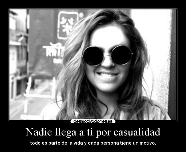 Nadie llega a ti por casualidad -