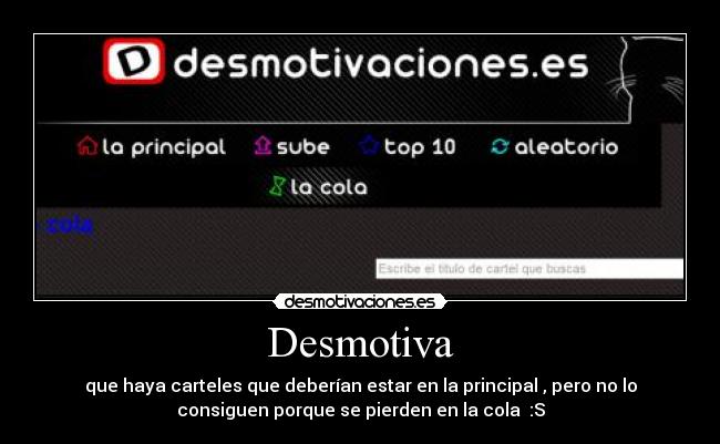 Desmotiva - que haya carteles que deberían estar en la principal , pero no lo
consiguen porque se pierden en la cola :S
