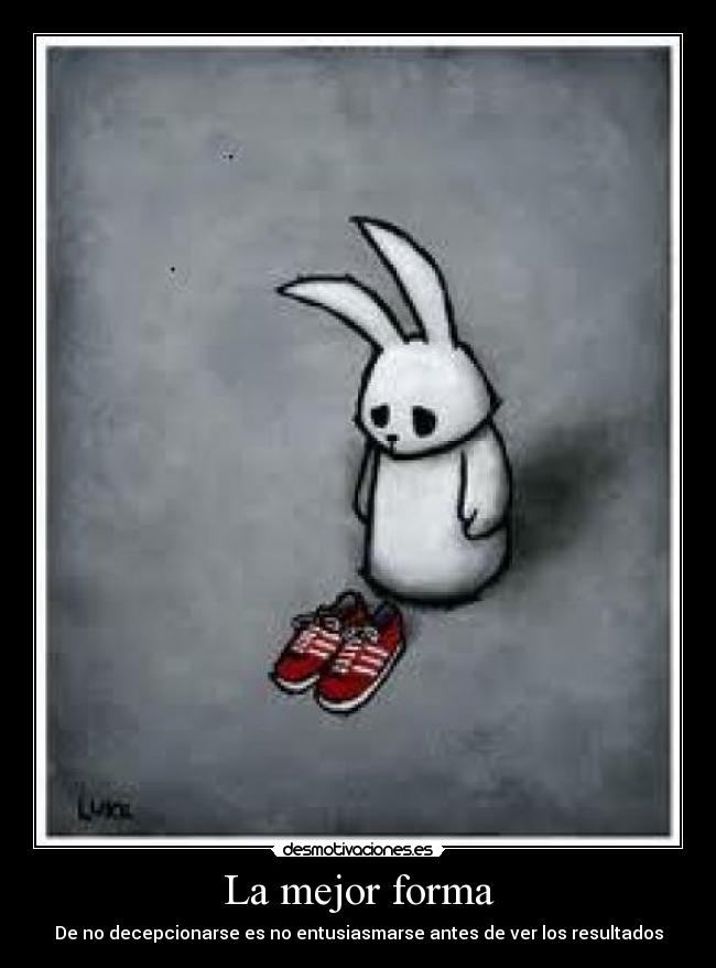 La mejor forma - De no decepcionarse es no entusiasmarse antes de ver los resultados