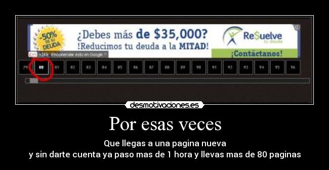 Por esas veces - Que llegas a una pagina nueva
y sin darte cuenta ya paso mas de 1 hora y llevas mas de 80 paginas