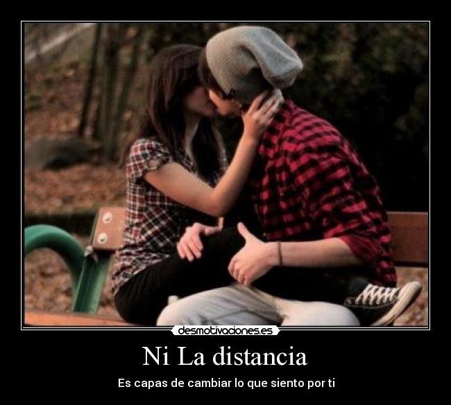 Ni La distancia - Es capas de cambiar lo que siento por ti