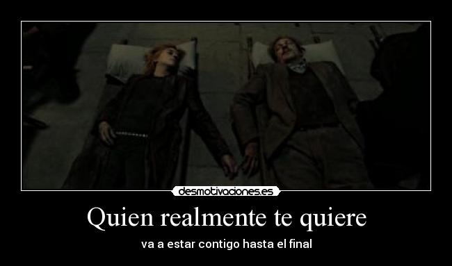 Quien realmente te quiere - va a estar contigo hasta el final