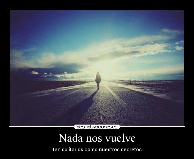 Nada nos vuelve - tan solitarios como nuestros secretos