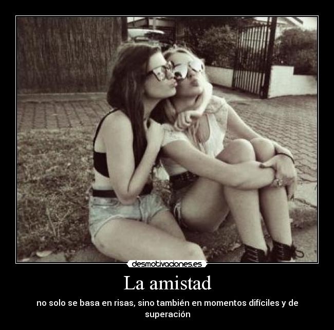 La amistad - no solo se basa en risas, sino también en momentos difíciles y de superación