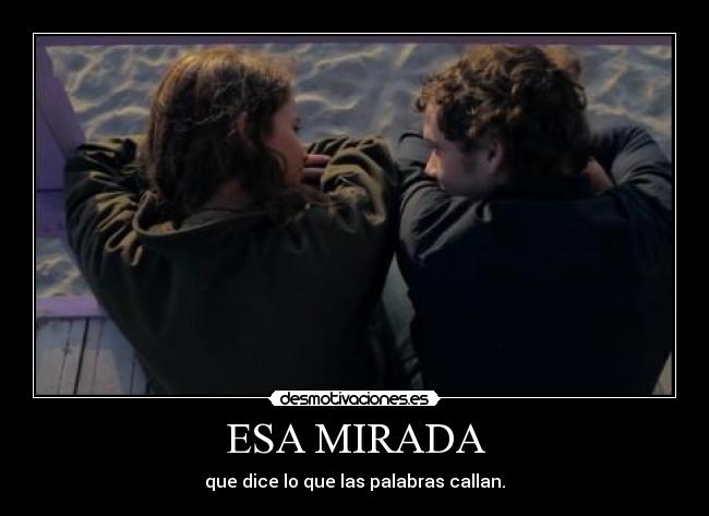 ESA MIRADA - que dice lo que las palabras callan.
