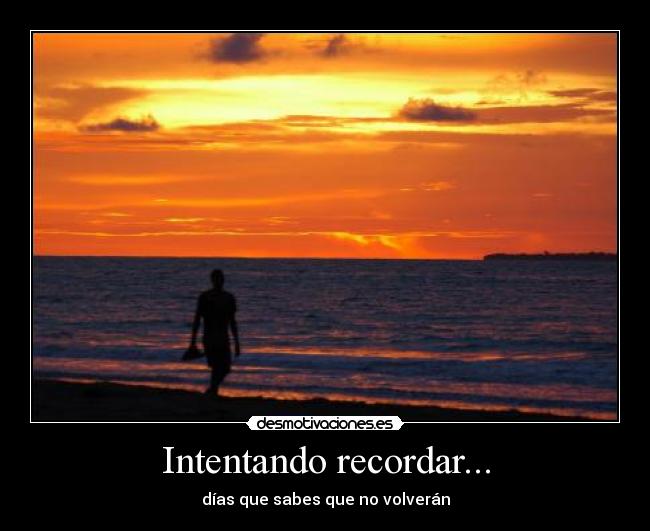 Intentando recordar... - días que sabes que no volverán