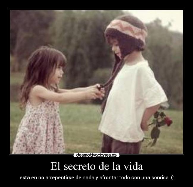 El secreto de la vida - está en no arrepentirse de nada y afrontar todo con una sonrisa. (: