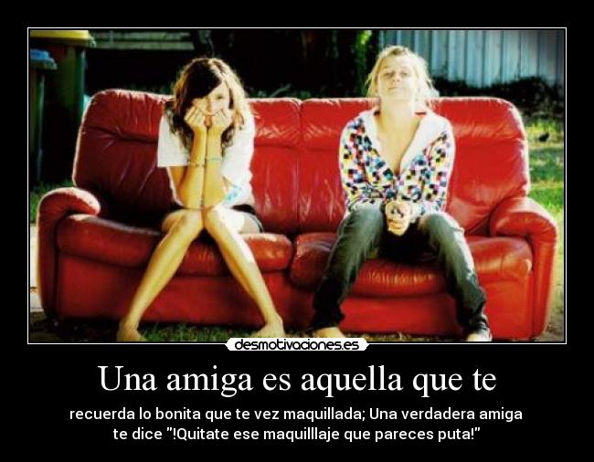 Una amiga es aquella que te - 