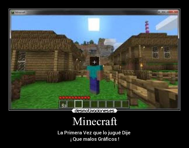 Minecraft - La Primera Vez que lo jugué Dije
¡ Que malos Gráficos !