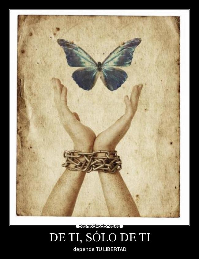 DE TI, SÓLO DE TI - depende TU LIBERTAD
