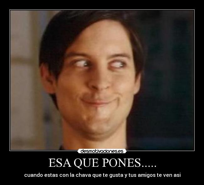 ESA QUE PONES..... -