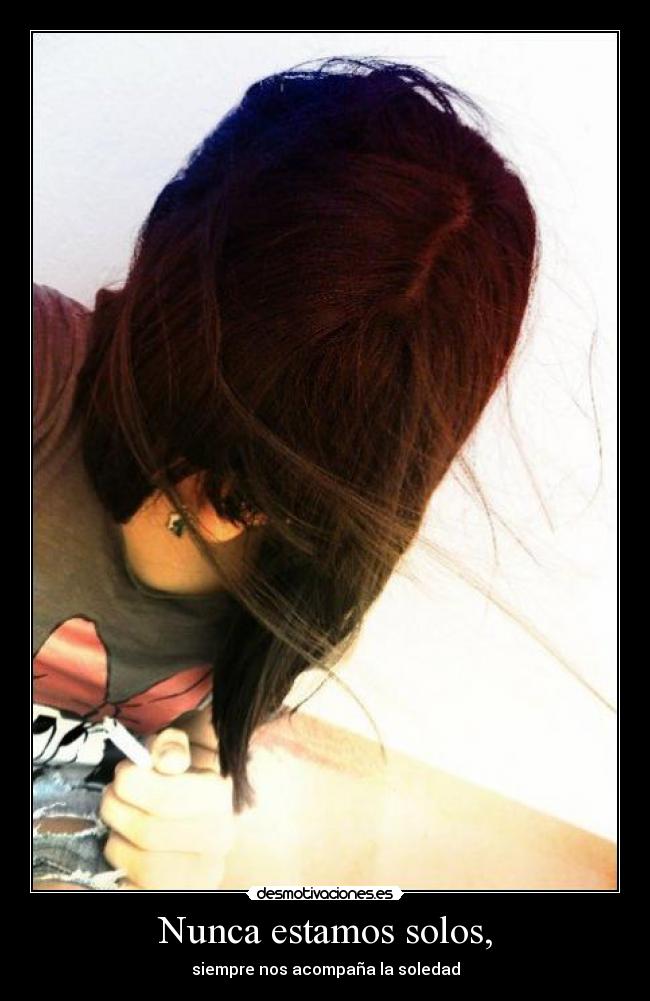 Nunca estamos solos, - siempre nos acompaña la soledad