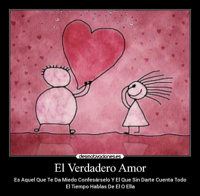 El Verdadero Amor - Es Aquel Que Te Da Miedo Confesárselo Y El Que Sin Darte Cuenta Todo
El Tiempo Hablas De El O Ella