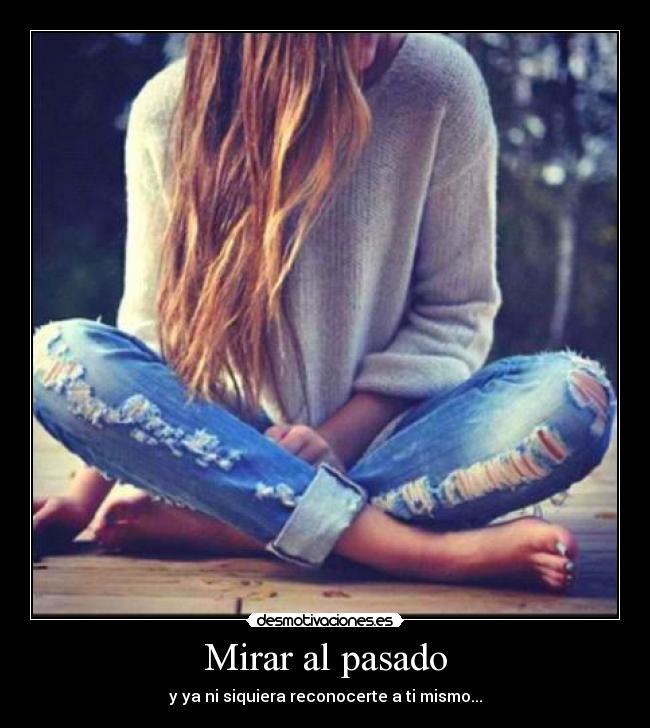 Mirar al pasado - y ya ni siquiera reconocerte a ti mismo...