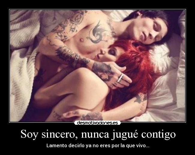 Soy sincero, nunca jugué contigo - Lamento decirlo ya no eres por la que vivo...