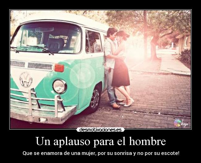 Un aplauso para el hombre - Que se enamora de una mujer, por su sonrisa y no por su escote!