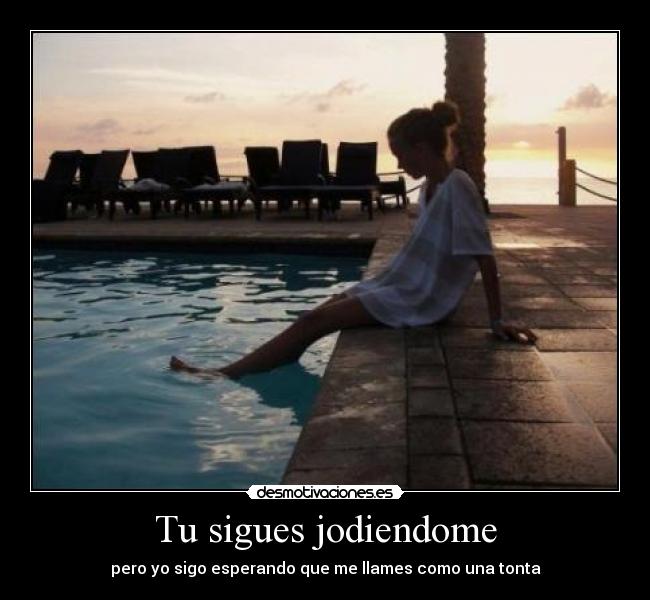 Tu sigues jodiendome -