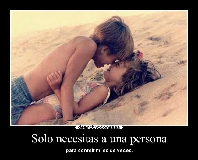 Solo necesitas a una persona - para sonreir miles de veces.