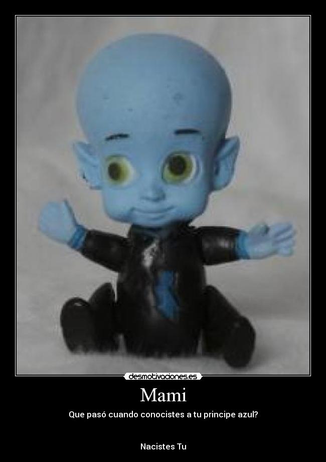 Mami - Que pasó cuando conocistes a tu principe azul?


Nacistes Tu