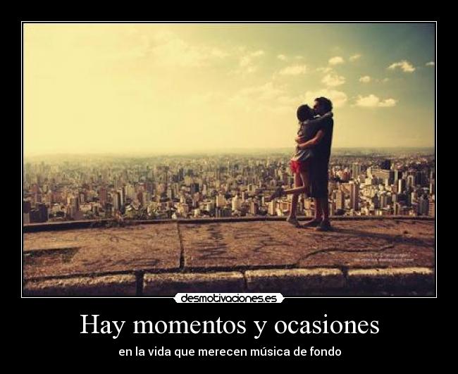 Hay momentos y ocasiones - en la vida que merecen música de fondo