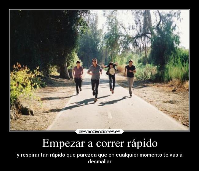 Empezar a correr rápido - y respirar tan rápido que parezca que en cualquier momento te vas a desmallar