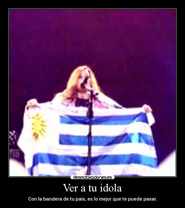 Ver a tu idola - Con la bandera de tu pais, es lo mejor que te puede pasar.