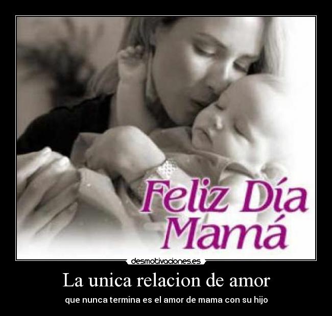 La unica relacion de amor - que nunca termina es el amor de mama con su hijo