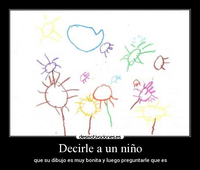 Decirle a un niño - que su dibujo es muy bonita y luego preguntarle que es