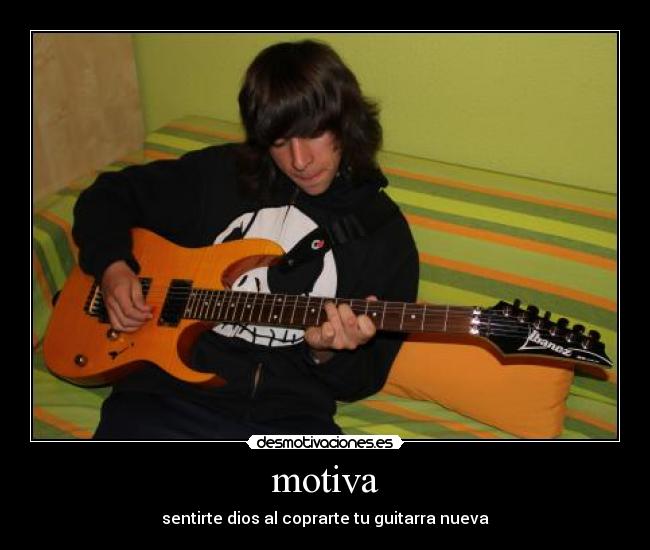 motiva - sentirte dios al coprarte tu guitarra nueva