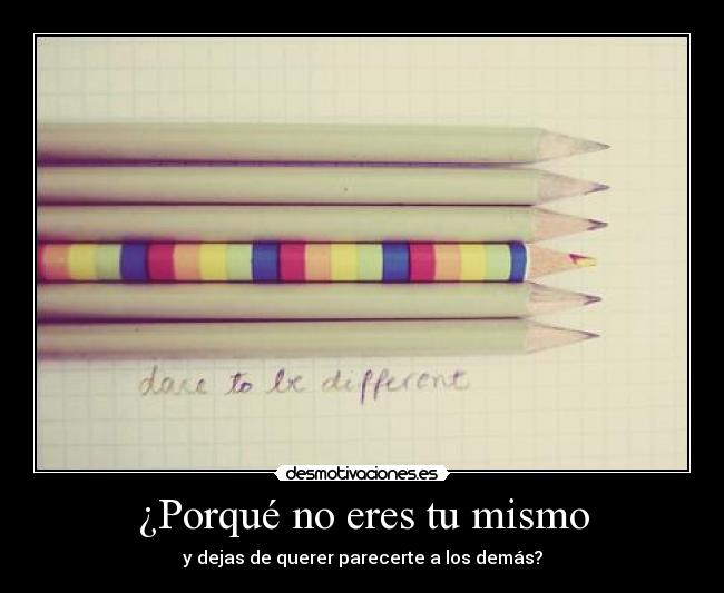 ¿Porqué no eres tu mismo -