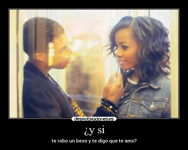 ¿y si - te robo un beso y te digo que te amo?