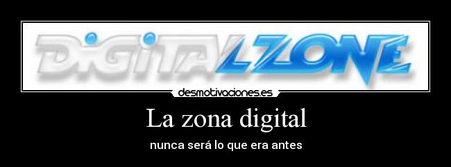La zona digital - nunca será lo que era antes