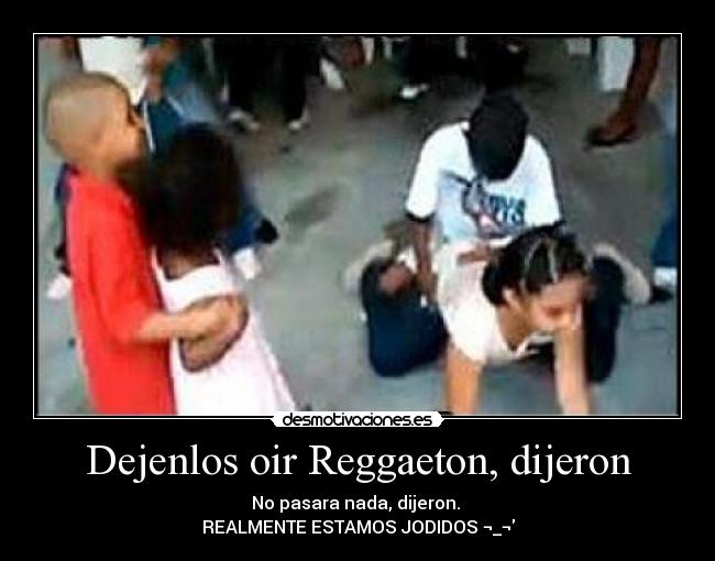 Dejenlos oir Reggaeton, dijeron -