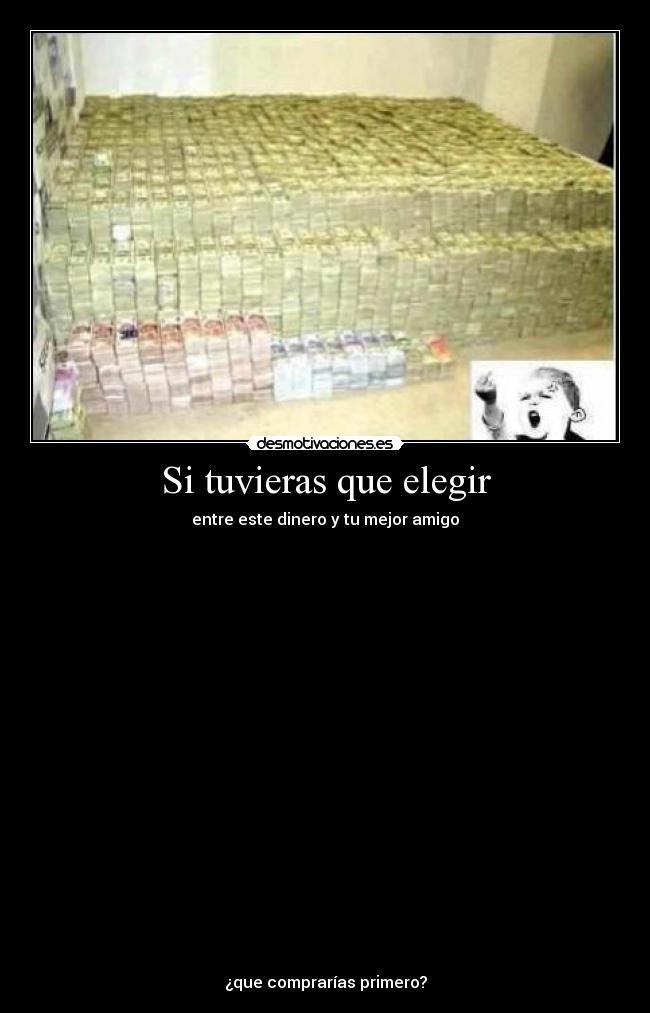 Si tuvieras que elegir - entre este dinero y tu mejor amigo





















¿que comprarías primero?