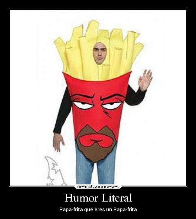 Humor Literal - Papa-frita que eres un Papa-frita