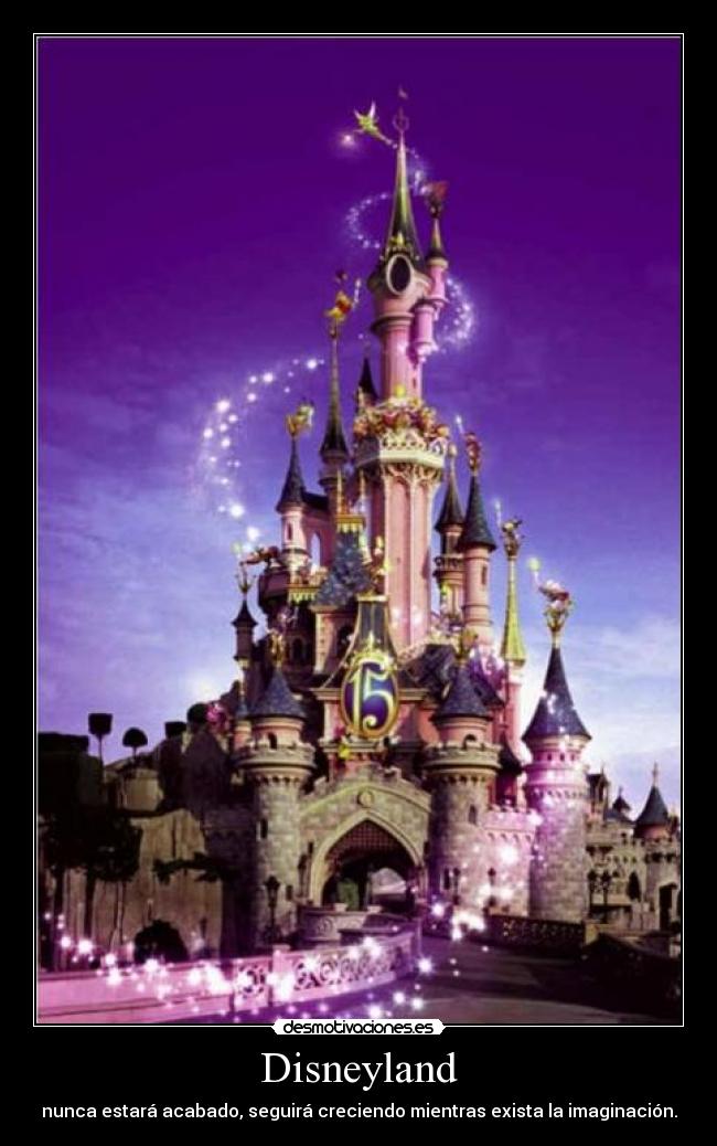 Disneyland - nunca estará acabado, seguirá creciendo mientras exista la imaginación.