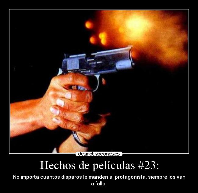 Hechos de películas #23: - No importa cuantos disparos le manden al protagonista, siempre los van a fallar