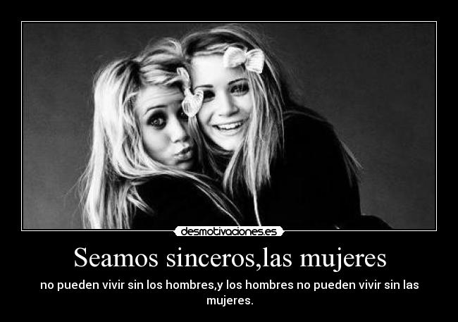 Seamos sinceros,las mujeres -