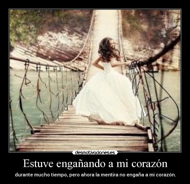 Estuve engañando a mi corazón - durante mucho tiempo, pero ahora la mentira no engaña a mi corazón.