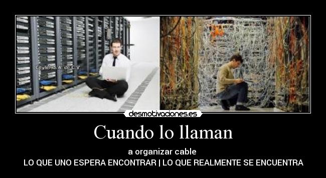 Cuando lo llaman - a organizar cable
LO QUE UNO ESPERA ENCONTRAR | LO QUE REALMENTE SE ENCUENTRA