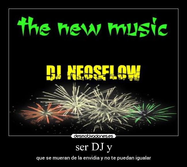 ser DJ y - que se mueran de la envidia y no te puedan igualar